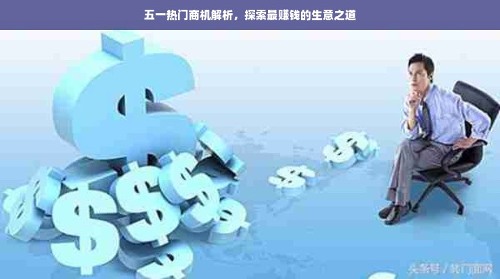 五一热门商机解析，探索最赚钱的生意之道