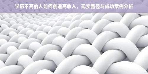 学历不高的人如何创造高收入，现实路径与成功案例分析