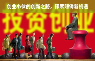 创业小伙的创新之路，探索赚钱新机遇