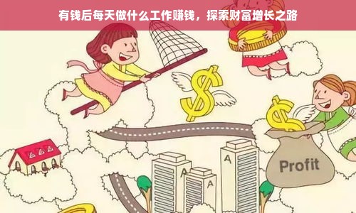 有钱后每天做什么工作赚钱，探索财富增长之路