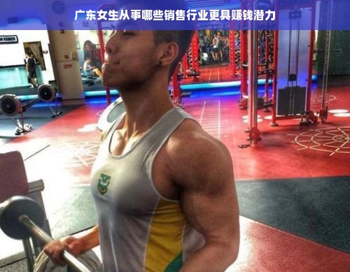 广东女生从事哪些销售行业更具赚钱潜力