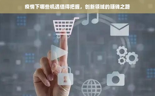 疫情下哪些机遇值得把握，创新领域的赚钱之路