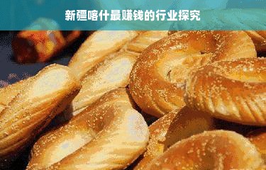 新疆喀什最赚钱的行业探究