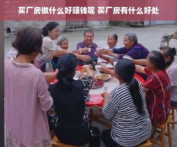 买厂房做什么好赚钱呢 买厂房有什么好处