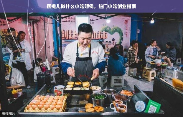 摆摊儿做什么小吃赚钱，热门小吃创业指南