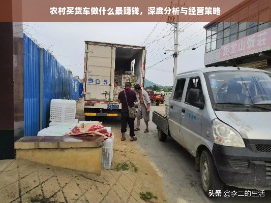 农村买货车做什么最赚钱，深度分析与经营策略