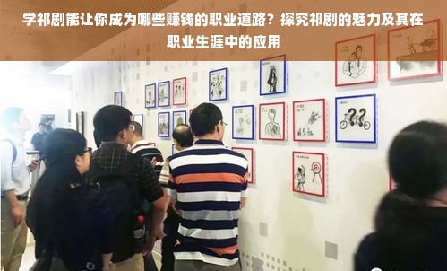 学祁剧能让你成为哪些赚钱的职业道路？探究祁剧的魅力及其在职业生涯中的应用