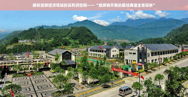解析旅游经济领域的高利润空间——“旅游镇开展的最佳商道全景探析”