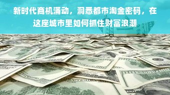 新时代商机涌动，洞悉都市淘金密码，在这座城市里如何抓住财富浪潮