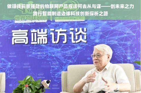做赚钱前景强劲的物联网产品应该何去从与谋——创未来之力践行智能制造边缘科技创新探析之路