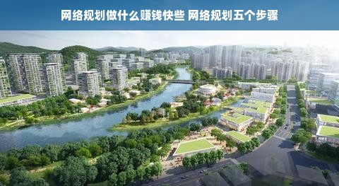 网络规划做什么赚钱快些 网络规划五个步骤