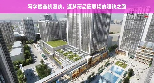 写字楼商机漫谈，逐梦高品质职场的赚钱之路