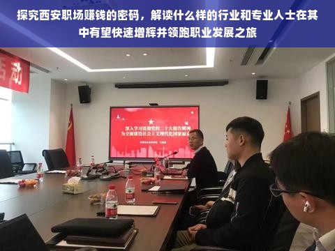 探究西安职场赚钱的密码，解读什么样的行业和专业人士在其中有望快速增辉并领跑职业发展之旅