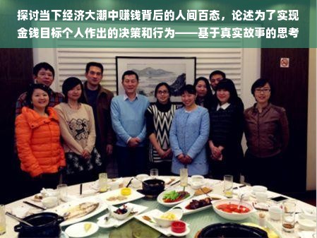 探讨当下经济大潮中赚钱背后的人间百态，论述为了实现金钱目标个人作出的决策和行为——基于真实故事的思考洞察。