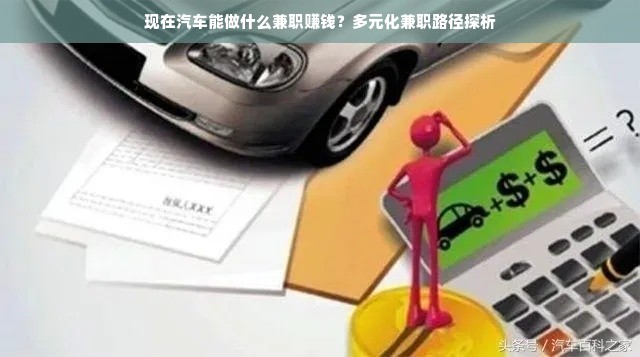 现在汽车能做什么兼职赚钱？多元化兼职路径探析