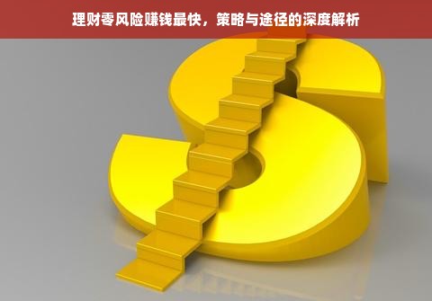 理财零风险赚钱最快，策略与途径的深度解析