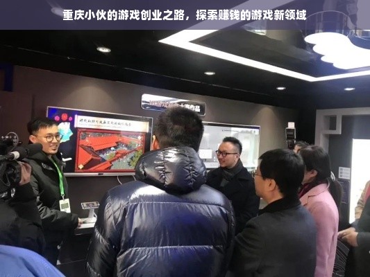 重庆小伙的游戏创业之路，探索赚钱的游戏新领域