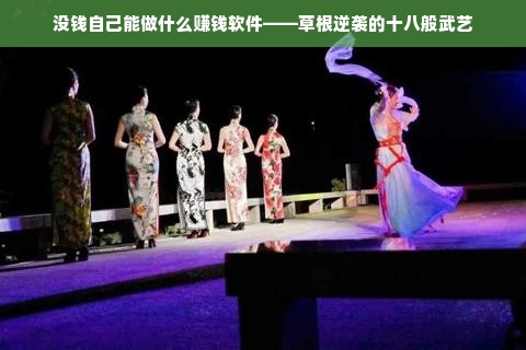 没钱自己能做什么赚钱软件——草根逆袭的十八般武艺