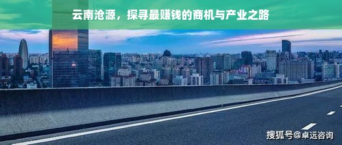 云南沧源，探寻最赚钱的商机与产业之路