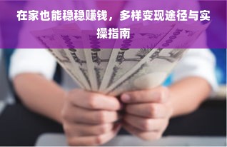 在家也能稳稳赚钱，多样变现途径与实操指南