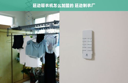 延边晾衣机怎么加盟的 延边制衣厂
