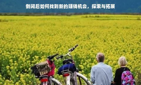 倒闭后如何找到新的赚钱机会，探索与拓展