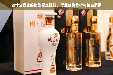 做什么行业的销售稳定赚钱，行业趋势分析与策略洞察