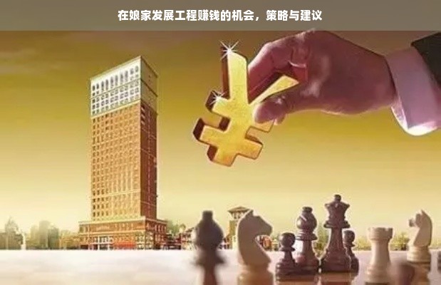 在娘家发展工程赚钱的机会，策略与建议