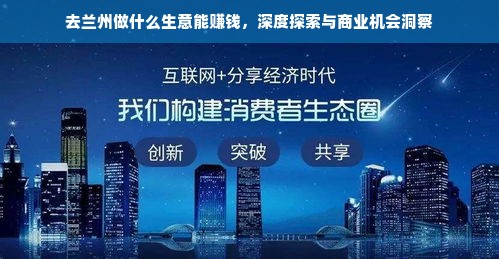去兰州做什么生意能赚钱，深度探索与商业机会洞察
