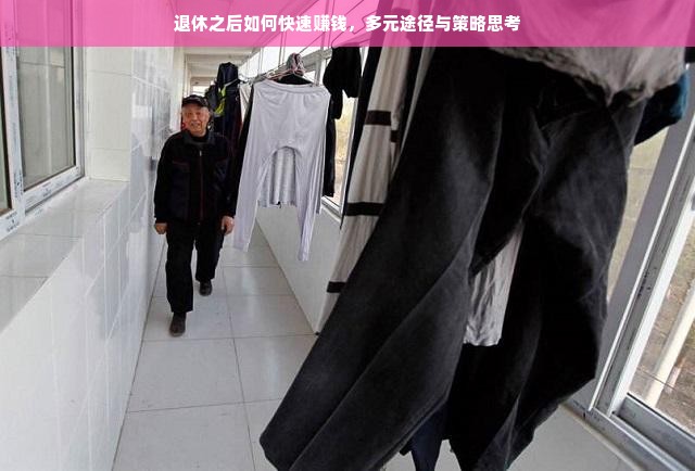 退休之后如何快速赚钱，多元途径与策略思考