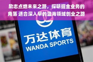 励志点燃未来之路，探明掘金业务的角落 适合深入早的蓝海领域创业之路——针对十五岁少年的创业指南