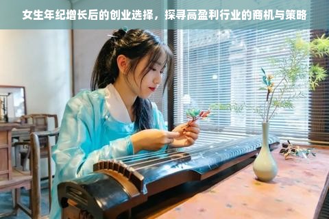 女生年纪增长后的创业选择，探寻高盈利行业的商机与策略