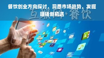 餐饮创业方向探讨，洞悉市场趋势，发掘赚钱新机遇