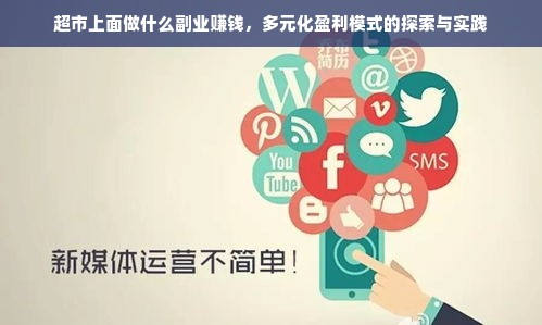 超市上面做什么副业赚钱，多元化盈利模式的探索与实践