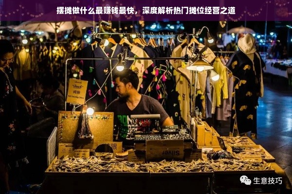 摆摊做什么最赚钱最快，深度解析热门摊位经营之道
