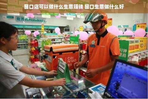 窗口店可以做什么生意赚钱 窗口生意做什么好
