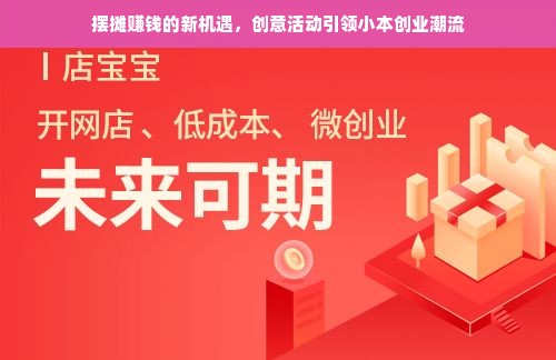摆摊赚钱的新机遇，创意活动引领小本创业潮流
