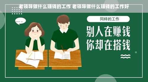 老领导做什么赚钱的工作 老领导做什么赚钱的工作好