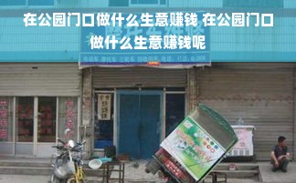 在公园门口做什么生意赚钱 在公园门口做什么生意赚钱呢