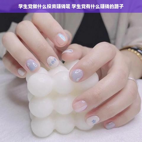 学生党做什么投资赚钱呢 学生党有什么赚钱的路子