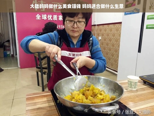 大陆妈妈做什么美食赚钱 妈妈适合做什么生意