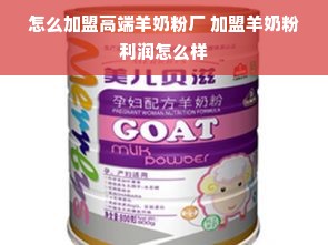 怎么加盟高端羊奶粉厂 加盟羊奶粉利润怎么样