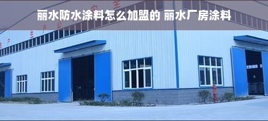 丽水防水涂料怎么加盟的 丽水厂房涂料
