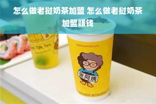 怎么做老挝奶茶加盟 怎么做老挝奶茶加盟赚钱