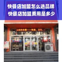 快餐店加盟怎么选品牌 快餐店加盟费用是多少