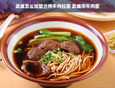 武威怎么加盟兰州牛肉拉面 武威市牛肉面