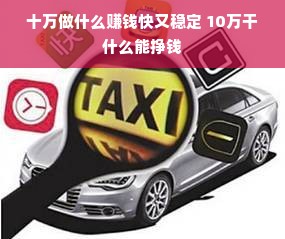 十万做什么赚钱快又稳定 10万干什么能挣钱