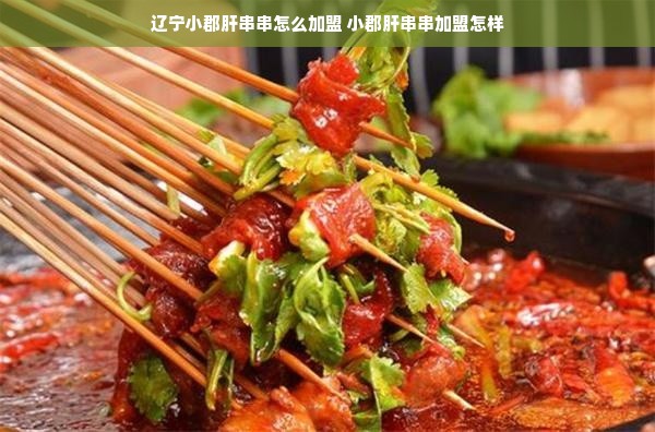 辽宁小郡肝串串怎么加盟 小郡肝串串加盟怎样