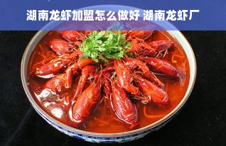 湖南龙虾加盟怎么做好 湖南龙虾厂