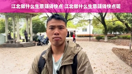 江北做什么生意赚钱快点 江北做什么生意赚钱快点呢